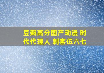 豆瓣高分国产动漫 时代代理人 刺客伍六七